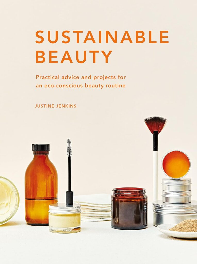 Sustainability Book - Sustainable Beauty: Practical Advice and Projects for an Eco-conscious Beauty Routine by Justine Jenkins